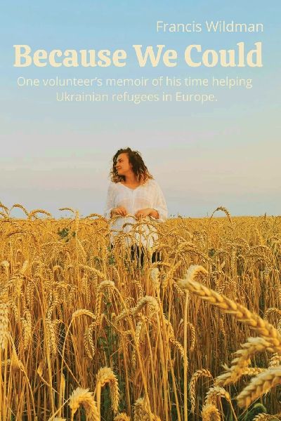 Because We Could: One volunteer's memoir of his time helping Ukrainian refugees in Europe.