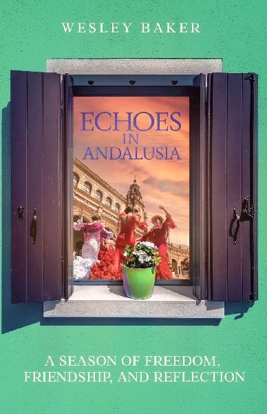 ECHOES IN ANDALUSIA: A Season of Freedom, Friendship, and Reflection