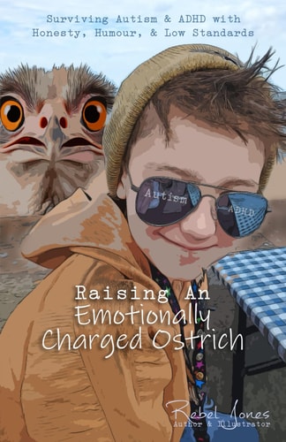 Raising An Emotionally Charged Ostrich Surviving Autism & ADHD with Honesty, Humour, & Low Standards