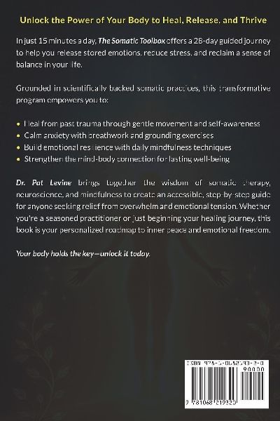 THE SOMATIC TOOLBOX: A 28-Day Program for Healing Trauma, Releasing  Emotions, and Reducing Stress Through Guided  Exercises & Self-Awareness Practices in  Just 15 Minutes a Day