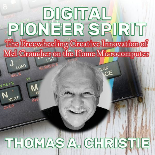 Digital Pioneer Spirit: The Freewheeling Creative Innovation of Mel Croucher on the Home Microcomputer