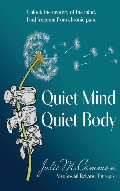 Quiet Mind Quiet Body: Unlock the mystery of the mind. Find freedom from chronic pain.