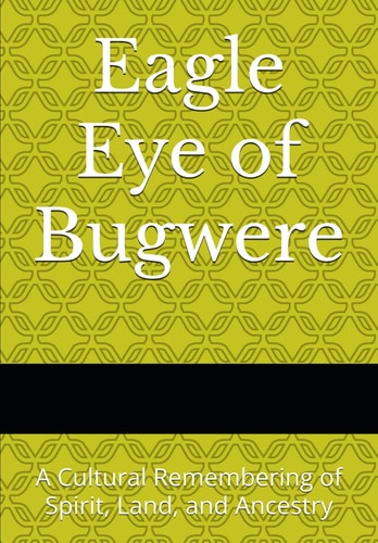 Eagle Eye of Bugwere A Cultural Remembering of Spirit, Land, and Ancestry