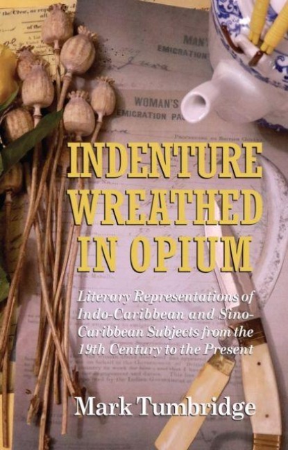Indenture Wreathed in Opium: Literary Representations of Indo-Caribbean and Sino-Caribbean Subjects from the 19th Century to the Present