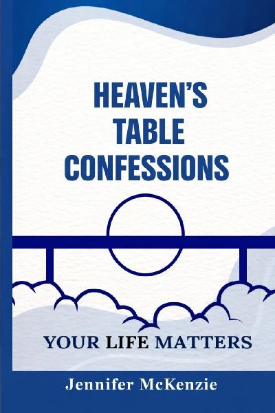 Heavens Table Confessions: Your Life Matters