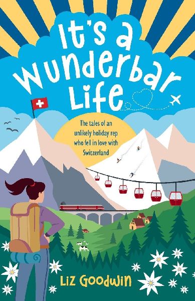 Its a Wunderbar Life: The tales of an unlikely holiday rep who fell in love with Switzerland