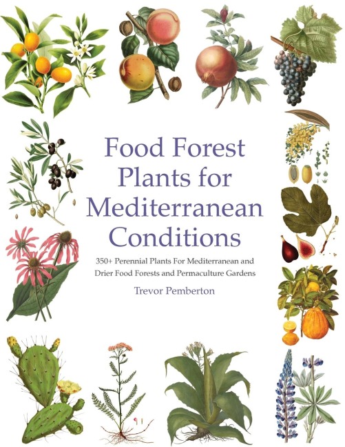 Food Forest Plants for Mediterranean Conditions: 350+ Perennial Plants For Mediterranean and Drier Food Forests and Permaculture Gardens