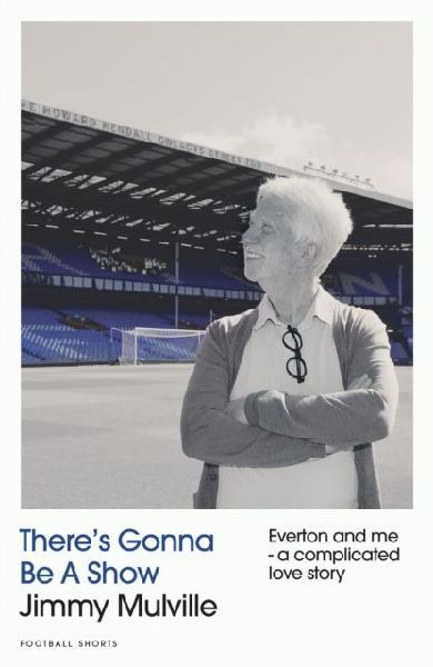 Theres Gonna Be A Show: Everton and me - a complicated love story