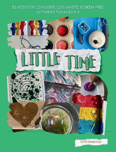 Little Time: 52 Weeks of Low Cost, Low Waste, Screen-Free Activities for Ages 3-5