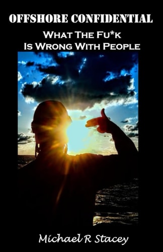 Offshore Confidential What The Fuck Is Wrong With People
