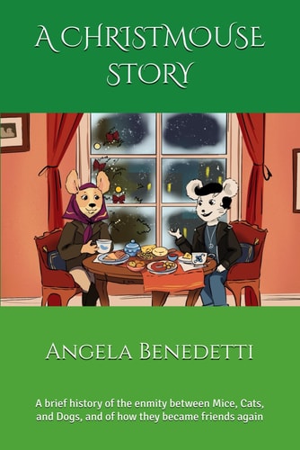 A Christmouse Story A Brief History of the Enmity Between Mice, Cats, and Dogs, and of How They Became Friends Again