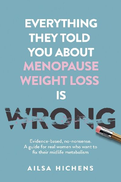 Everything They Told You About Menopause Weight Loss is Wrong: Evidence based, no-nonsense. A guide for real women who want to fix their midlife metabolism