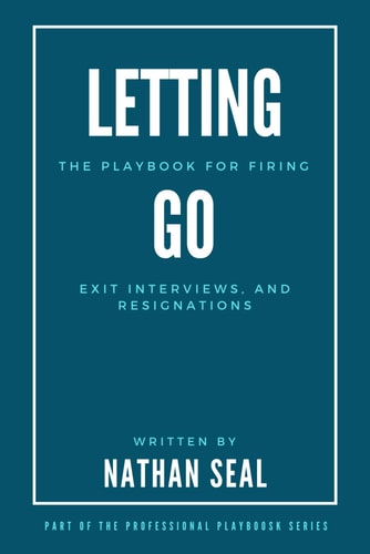 Letting Go The Playbook for Firing, Exit Interviews, and Resignations: A Guide to Employee Termination, Ethical Exit Interviews, and Effective Resignation Strategies