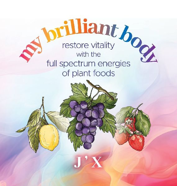 my brilliant body: restore vitality with the full spectrum energies of plant foods