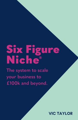 Six Figure Niche The System to Scale Your Business to £100k and Beyond