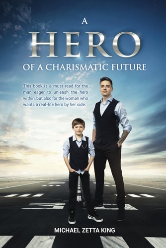A Hero of a Charismatic Future This Book is a Must-read for the Man Eager to Unleash the Hero Within, But Also for the Woman who Wants a Real-life Hero by Her Side