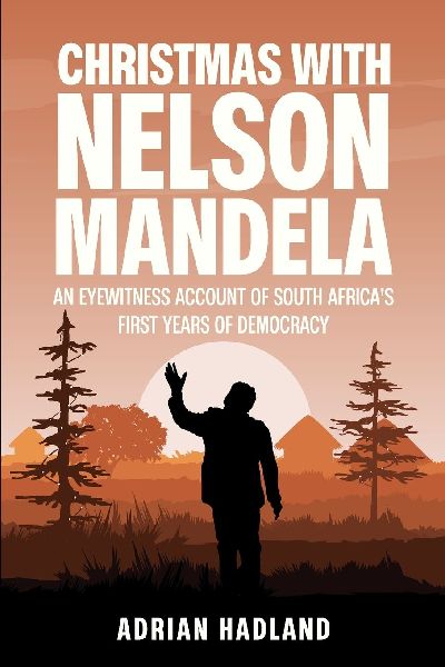 Christmas with Nelson Mandela: An eyewitness account of South Africas first years of democracy