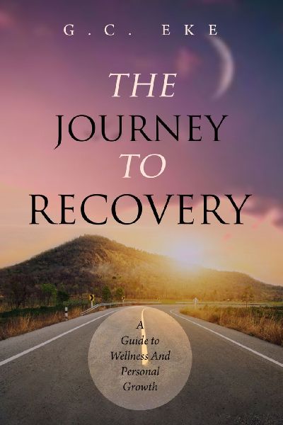 THE JOURNEY TO RECOVERY: A Guide To Wellness And Personal Growth