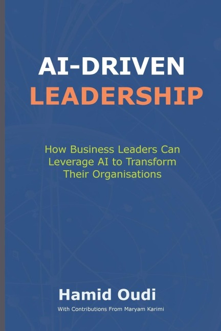 AI-Driven Leadership: How Business Leaders Can Leverage AI to Transform Their Organisations