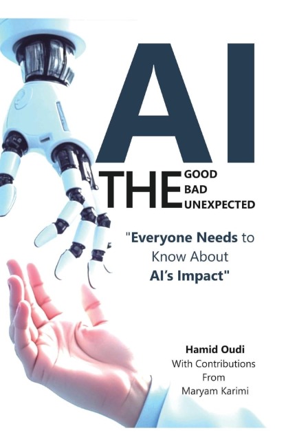 AI - The Good, The Bad, and The Unexpected: What Everyone Needs to Know About AIs Impact on Life, Work, and Society