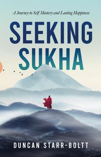 Seeking Sukha A Journey to Self Mastery and Happiness