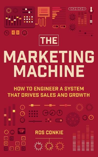 The Marketing Machine: How to Engineer Profitable, Effective Marketing for Your Small Business