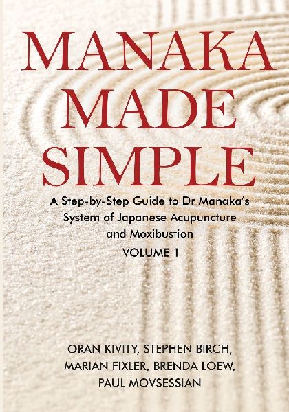 Manaka Made Simple: A Step-by-Step Guide to Dr Manaka's System of Japanese Acupuncture and Moxibustion
