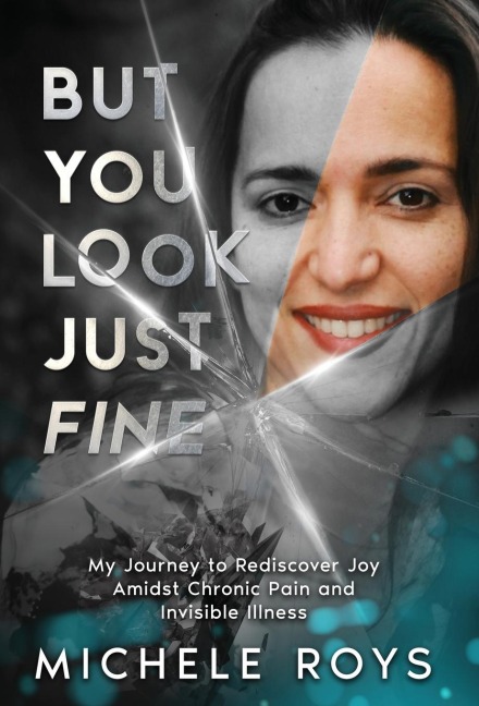 But You Look Just Fine: My Journey to Rediscover Joy Amidst Chronic Pain and Invisible Illness