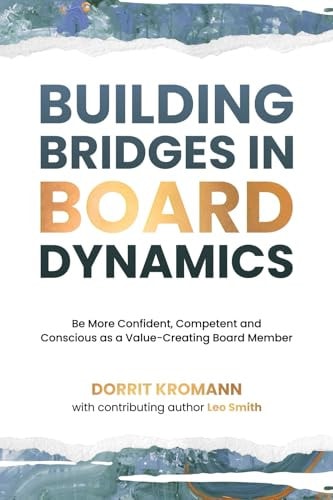 Building Bridges in Board Dynamics Be More Confident, Competent and Conscious As a Value-Creating Board Member