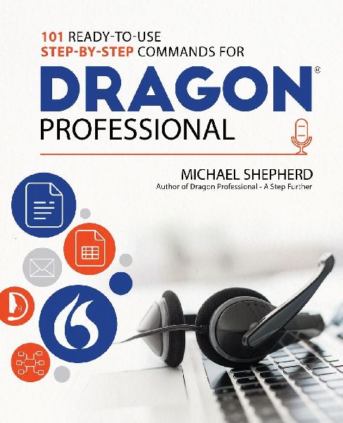 101 Ready-to-Use Step-by-Step Commands for Dragon Professional: Automate Your PC and Boost Productivity with Dragon Voice Commands