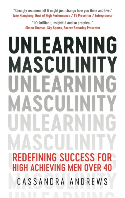 Unlearning Masculinity: Redefining Success for High Achieving Men Over 40