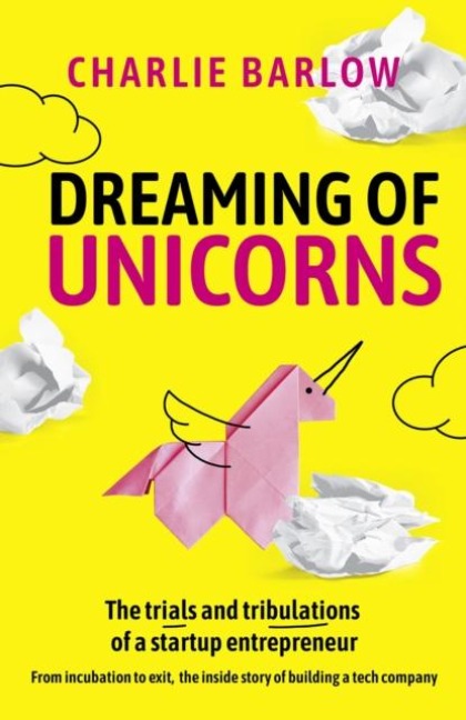 Dreaming of Unicorns: The trials and tribulations of a startup entrepreneur
