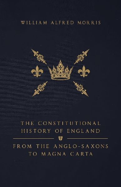The Constitutional History of England: From the Anglo-Saxons to Magna Carta