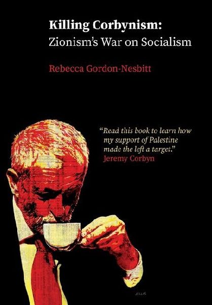Killing Corbynism: Zionism's War on Socialism