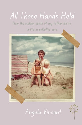 All Those Hands Held How the Sudden Death of My Father Led to a Life in Palliative Care