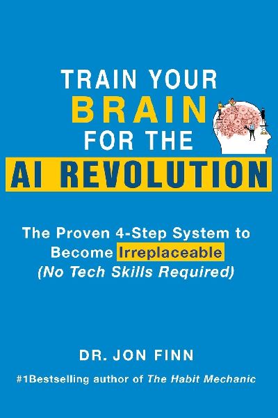 Train Your Brain for the AI Revolution: The Proven 4-Step System to Become Irreplaceable (No Tech Skills Required)