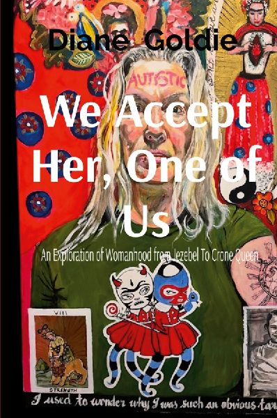 We Accept Her, One of Us: An Exploration of Womanhood, from Jezebel to Crone Queen .