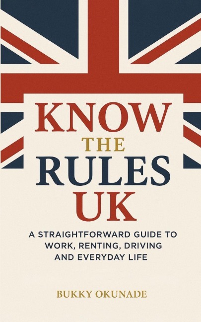 Know the Rules UK: A Straightforward Guide to Work, Renting, Driving and Everyday Life