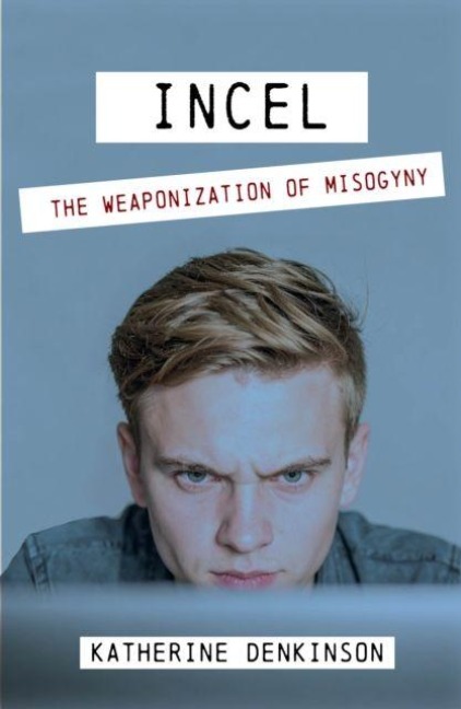 Incel: The Weaponization of Misogyny