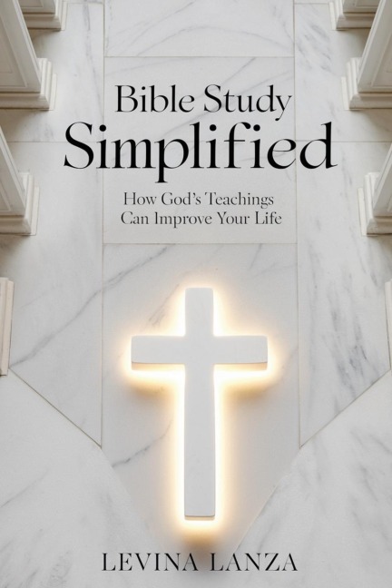 Bible Study Simplified: How God's Teachings Can Improve Your Life