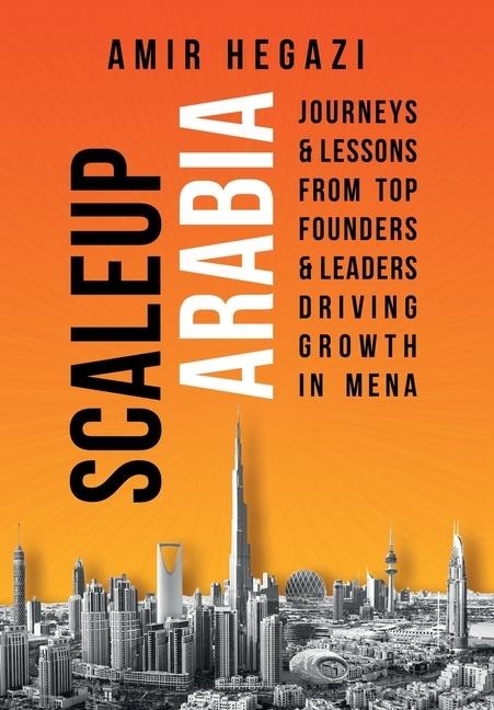 Scaleup Arabia: Journeys & Lessons from Top Founders & Leaders Driving Growth in MENA