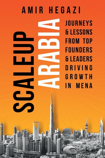 Scaleup Arabia: Journeys & Lessons from Top Founders & Leaders Driving Growth in MENA