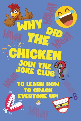 Why Did The Chicken Join The Joke Club?: To Learn How to Crack Everyone Up! A Kids Joke Book Ages 5–8 with Screen-Free Laughs, Confidence-Building Challenges & Real-Life Fun Inside The Joke Club