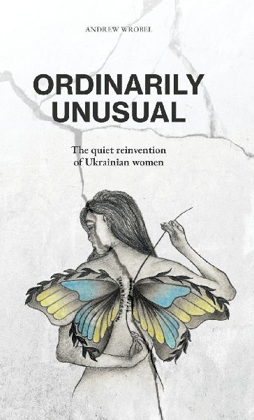 Ordinarily Unusual: The Quiet Reinvention of Ukrainian Women