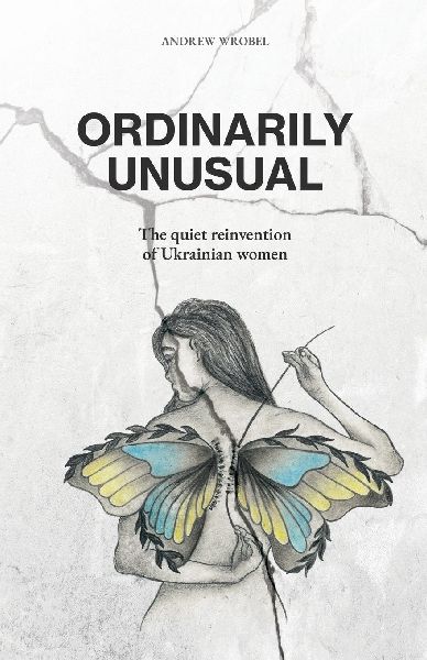 Ordinarily Unusual: The Quiet Reinvention of Ukrainian Women