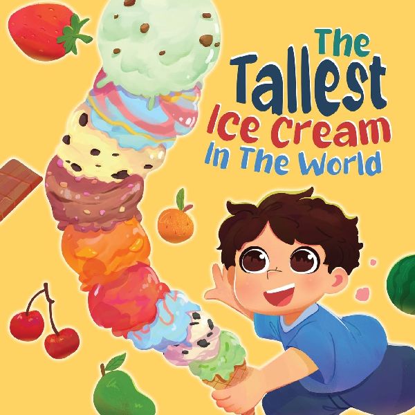 The Tallest Ice Cream In The World: A Deliciously Fun Story About Big Dreams, Sweet Surprises, and the Tallest Ice Cream Ever, Made up of All Your Favourite Flavours In This Children's Picture Book