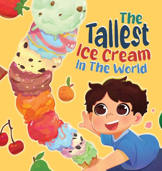 The Tallest Ice Cream In The World: A Deliciously Fun Story About Big Dreams, Sweet Surprises, and the Tallest Ice Cream Ever, Made up of All Your Favourite Flavours In This Childrens Picture Book