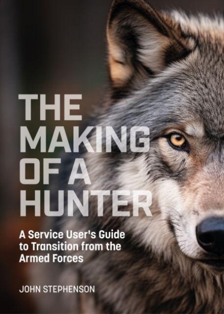 The Making of a Hunter: A Service Users Guide to Transition from the Armed Forces
