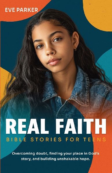 Real Faith Bible Stories for Teens: Overcoming doubt, finding your place in Gods story, and building unshakable hope