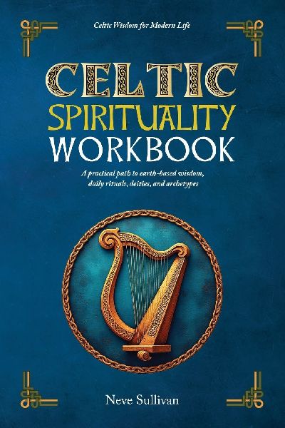 Celtic Spirituality Workbook: : a practical path to earth-based wisdom, daily rituals, deities, and archetypes: a practical path to earth-based wisdom
